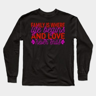 family is where life begins and love neuer ends Long Sleeve T-Shirt